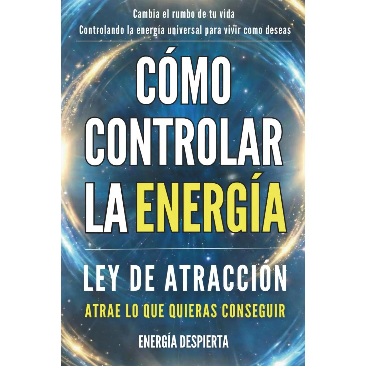 Cómo Controlar la Energía: Guía de Ley de Atracción, Manifestación y AutoayudaEspiritual para Elevar tu Vibración y Atraer Abundancia, Amor y Éxito (SpanishEdition)