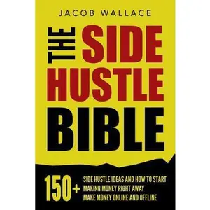 USED-The Side Hustle Bible: 150+ Side Hustle Ideas and How to Start Making Money Right Away - Make Money Online and Offline by Wallace, Jacob (Paperback)