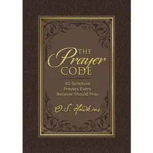 The Prayer Code: 40 Scripture Prayers Every Believer Should Pray by Hawkins, O. S.