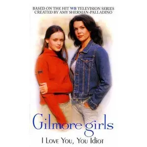 USED-Gilmore Girls: I Love You, You Idiot by Cathy East Dubowski (Unknown)