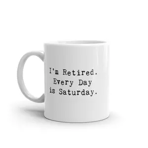 I'm Retired Everyday Is Saturday Coffee Mug Funny Sarcastic  Ceramic Cup - 11oz Funny Coffee Mugs Ceramic Printed Drinkware Cup