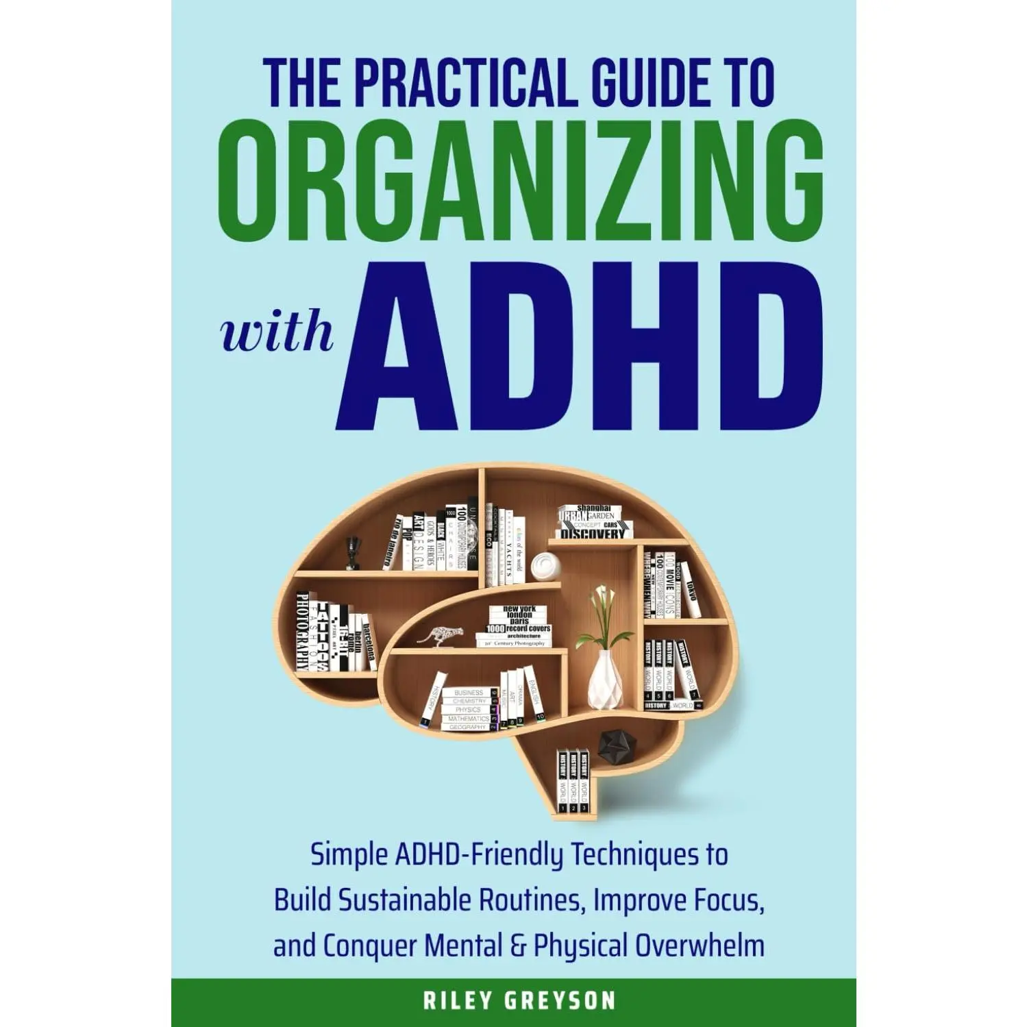 The Practical Guide to Organizing With ADHD: Simple ADHD-Friendly Techniques toBuild Sustainable Routines, Improve Focus, and Conquer Mental & PhysicalOverwhelm