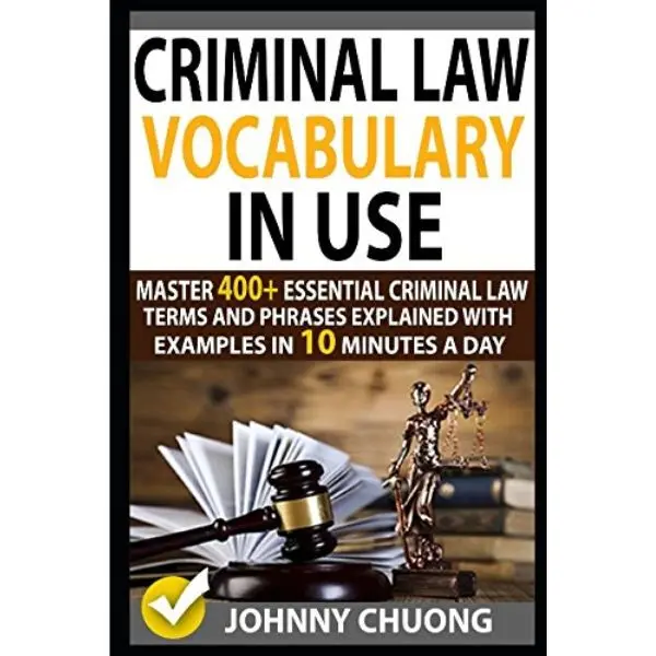Criminal Law Vocabulary In Use Book - Legal Reference Book for Humanities & Social Sciences: Master 400+ Essential Terms & Phrases, Explained with Examples, in 10 Minutes A Day, Books