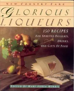 USED-Glorious Liqueurs: 150 Recipes for Spirited Desserts, Drinks, and Gifts of Food by Mary Aurea Morris (Hardcover)