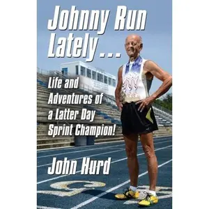 USED-Johnny Run Lately: The Life and Adventures of a Latter Day Sprint Champion by Hurd, John (Paperback)