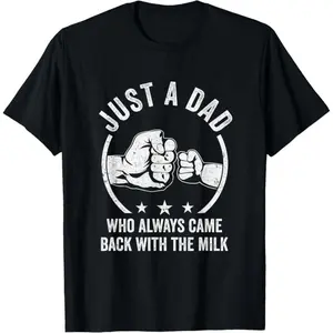 Just A Dad Who Always Came Back With The Milk T-Shirt