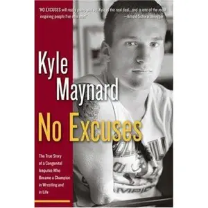 USED-No Excuses: The True Story of a Congenital Amputee Who Became a Champion in Wrestling and in Life by Kyle Maynard (Hardcover)