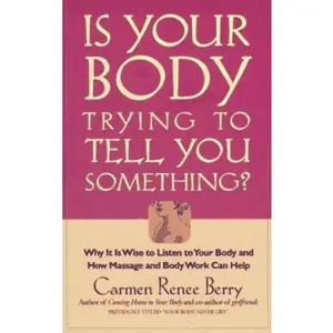 USED-Is Your Body Trying to Tell You Something? : Why It Is Wise to Listen to Your Body and How Massage and Body Work Can Help by Carmen Renee Berry (Paperback)