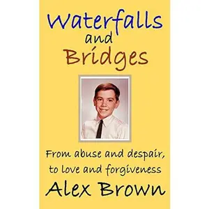 USED-Waterfalls and Bridges: From abuse and despair, to love and forgiveness by Brown, Alex (Paperback)