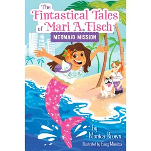 The Fintastical Tales of Mari A. Fisch #1: Mermaid Mission (Fintastical Tales of Mari A. Fisch: Volume Number 1) by Monica Brown||Emily Mendoza [Hardback Book]