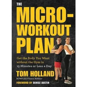 USED-The Micro-Workout Plan: Get the Body You Want Without the Gym in 15 Minutes or Less a Day by Holland, Tom (Paperback)