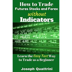 USED-How to Trade Futures Stocks and Forex Without Indicators by Joseph Quattrini (Paperback)