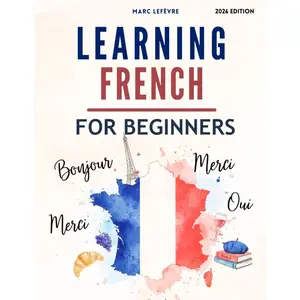 Learning French For Beginners: A Complete Step-by-Step Guide for Learning the French Language