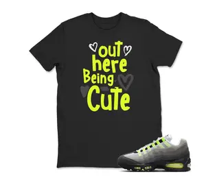 Out Here Being Cute Shirt Black to Match Air Max 95 OG NEON Big Bubble, Sneaker Tee, Adults & Kid Clothing, Air Max 95 OG Hoodie, Sweatshirt