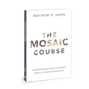USED-The Mosaic Course: Understanding World Religions from a Christian Perspective by John, Mathew P. (Paperback)