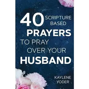 USED-40 Scripture-based Prayers to Pray Over Your Husband: The just prayers version of A Wife's 40-day Fasting & Prayer Journal by Yoder, Kaylene (Paperback)