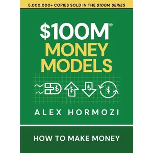 $100M Money Models: How To Make Money -- Alex Hormozi - Hardcover