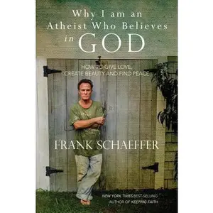 USED-Why I am an Atheist Who Believes in God: How to give love, create beauty and find peace by Schaeffer, Frank (Paperback)