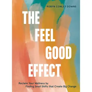 USED-The Feel Good Effect: Reclaim Your Wellness by Finding Small Shifts That Create Big Change by Conley Downs, Robyn (Hardcover)
