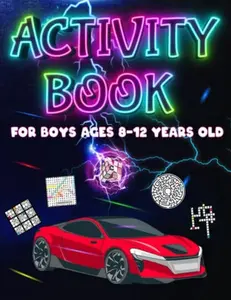 Activity Book For Boys Ages 8-12 Years Old: Challenging Fun Brain Teasers and Logic Puzzles For Clever Boys Includes Word Search, Crossword, Mazes, Vehicles Coloring Pages , Sudoku And More