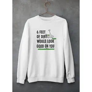 Six Feet Of Dirt Sweat Shirt