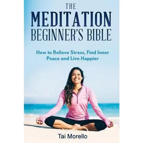 USED-The Meditation Beginner's Bible: How To Meditate To Relieve Stress, Find Inner Peace and Live Happier by Morello, Tai (Paperback)