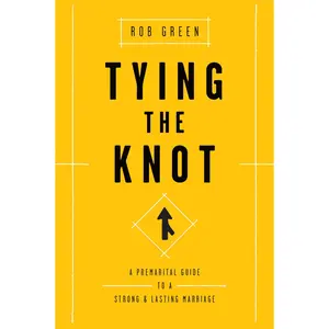 Tying the Knot: A Premarital Guide to a Strong and Lasting Marriage -- Rob Green - Paperback