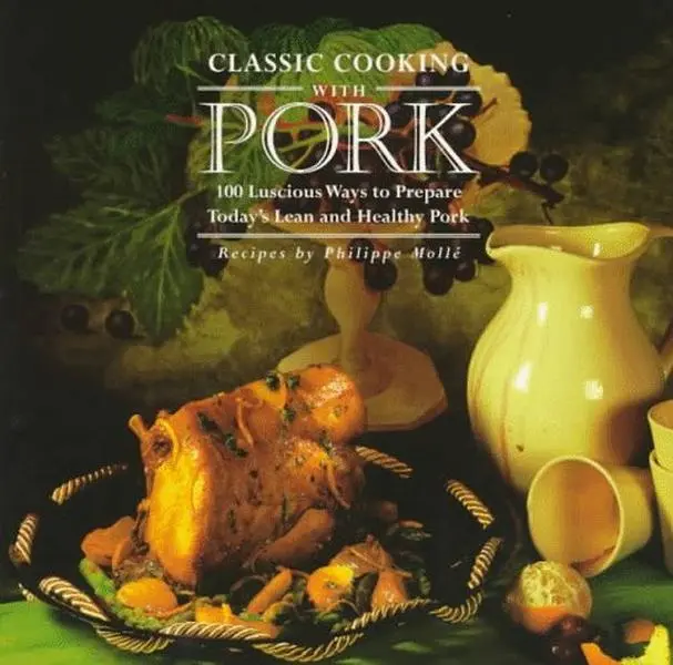 USED-Classic Cooking With Pork: 100 Luscious Ways to Prepare Today's Lean and Healthy Pork by Philippe Molle (Paperback)
