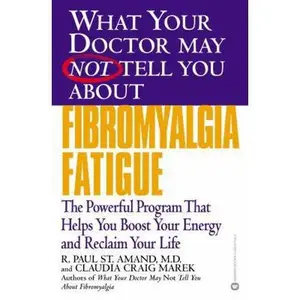 USED-What Your Doctor May Not Tell You About(TM): Fibromyalgia Fatigue: The Powerful Program That Helps You Boost Your Energy and Reclaim Your Life by R. Paul St. Amand MD (Paperback)