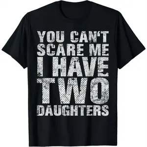 You Can't Scare Me I Have Two Daughters Girl Dad Father Day T-Shirt