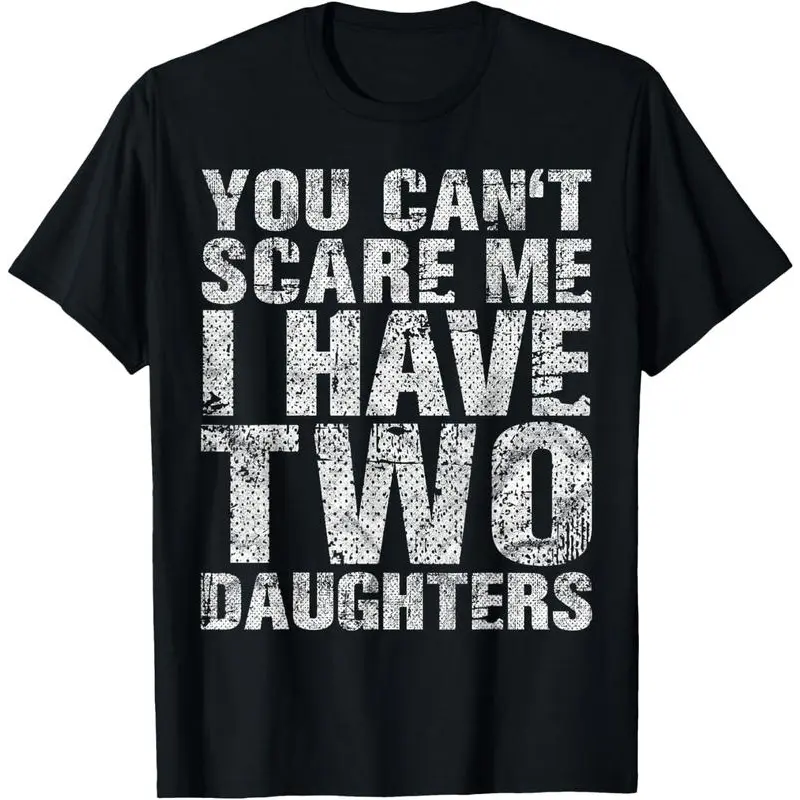 GEM 100% Cotton You Can't Scare Me I Have Two Daughters Girl Dad Father Day T-Shirt