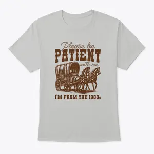Add a touch of vintage charm to your wardrobe with our "Please Be Patient With Me I'm From The 1900s" Shirt