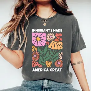 Comfort Colors Immigrants Make America Great Shirt, Human Rights Tee, Social Justice, Pro Immigrants Shirt, Anti Racism, Shirt for Women