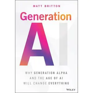 USED-Generation AI: Why Generation Alpha and the Age of AI Will Change Everything by Britton, Matt (Hardcover)