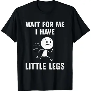 Funny Short Legs Jokes Memes Wait for Me, I Have Little T-Shirt soft cotton graphic tee crew neck