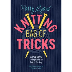 Patty Lyons' Knitting Bag of Tricks: Over 70 Sanity Saving Hacks for Better Knitting -- Patty Lyons - Paperback