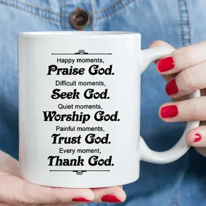 1. Happy moments, praise God. Searching for God in difficult times. Worship God in moments of tranquility. Believe in God in times of pain. Every moment, thank God. Fun cup, 11 ounce ceramic coffee cup