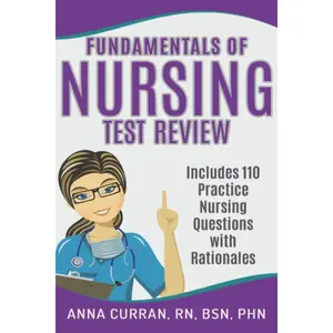Fundamentals of Nursing | Nursing Test Review: Master Nursing School and the NCLEX Exam 110 Practice Test Questions with Rationales