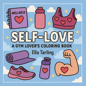 Self-Love – A Gym Lover’s Coloring Book: 40 Simple Wellness Designs for Girls & Adults: Includes Fitness, Positivity, Motivation & Relaxation | A Heartfelt Gift for Active Women