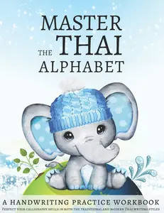 Master the Thai Alphabet, a Handwriting Practice Workbook: Perfect your calligraphy skills in both the traditional and modern Thai writing styles