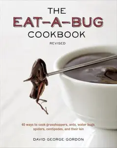 USED-The Eat-A-Bug Cookbook: 40 Ways to Cook Crickets, Grasshoppers, Ants, Water Bugs, Spiders, Centipedes, and Their Kin by Gordon, David George (Paperback)