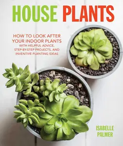 USED-House Plants: How to Look After Your Indoor Plants: With Helpful Advice, Step-By-Step Projects, and Inventive Planting Ideas by Palmer, Isabelle (Hardcover)