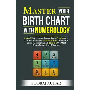 Master Your BIRTH CHART With Numerology: Reveal Your Chart's Secret Code,Predict Your Future Challenges, Make Smarter Personal & Career Decisions, ... ofYourself (Life-Mastery Using Numerology)