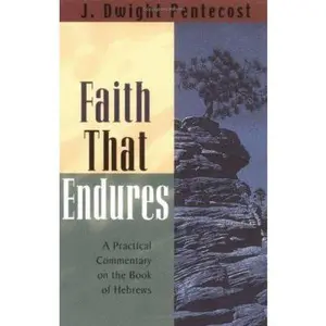 USED-Faith That Endures: A Practical Commentary on the Book of Hebrews by Pentecost, J. Dwight (Paperback)