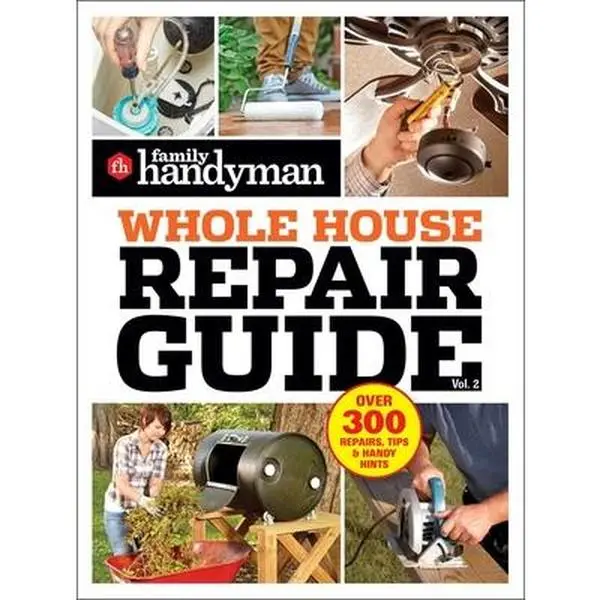 Family Handyman Whole House Repair Guide Vol. 2: 300+ Step-By-Step Repairs, Hints and Tips for Today's Homeowners -- Family Handyman, Paperback