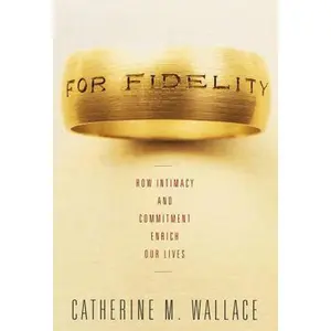 USED-For Fidelity: How Intimacy and Commitment Enrich Our Lives by Catherine M. Wallace (Hardcover)