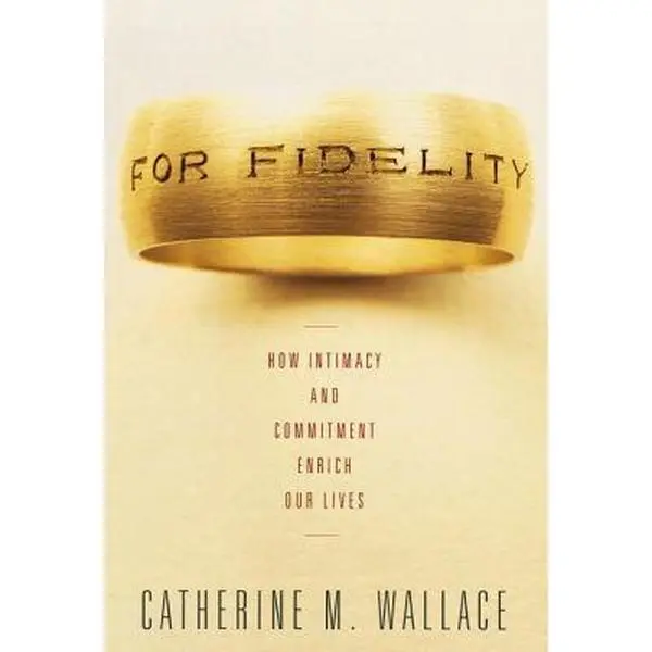 USED-For Fidelity: How Intimacy and Commitment Enrich Our Lives by Catherine M. Wallace (Hardcover)