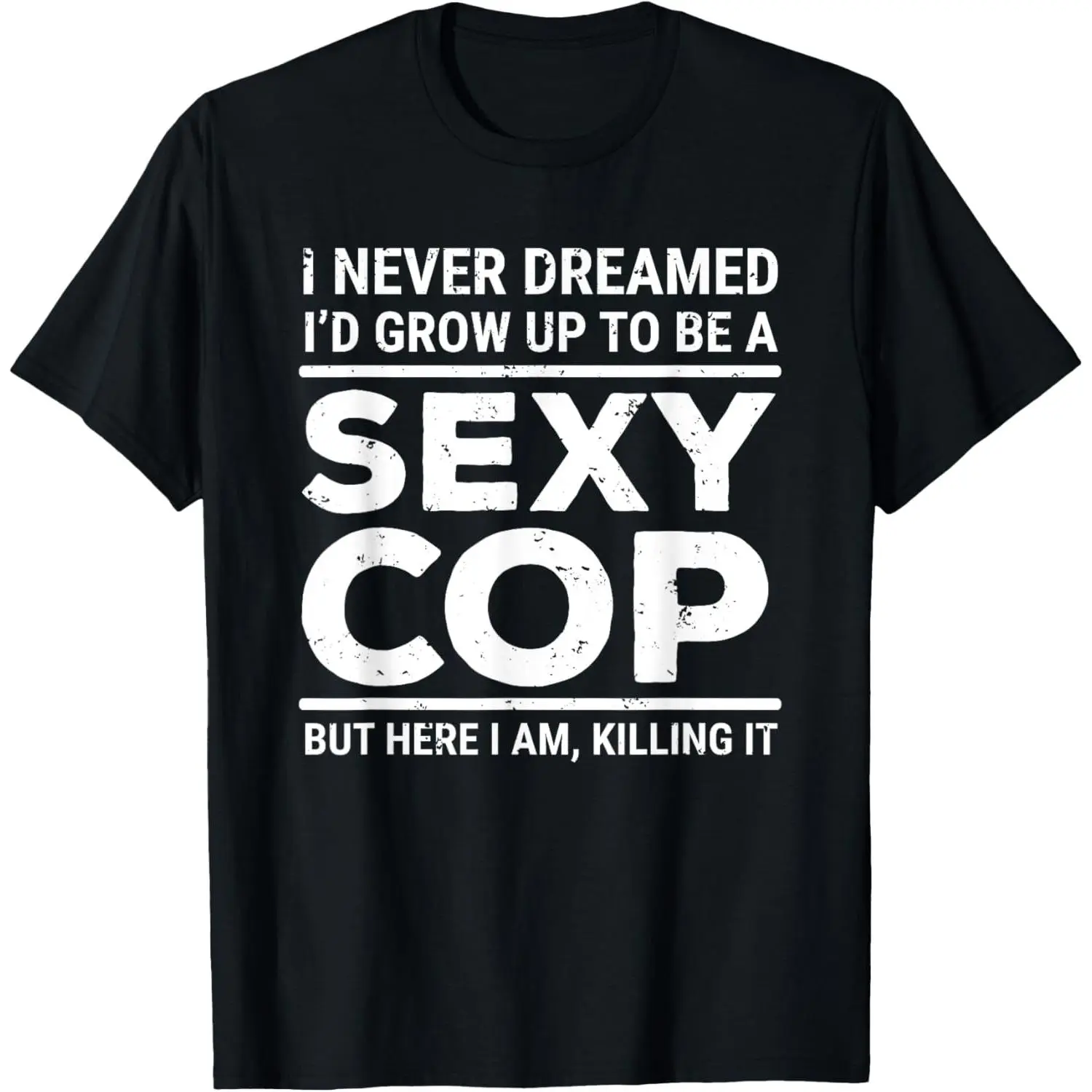 I Never Dreamed Sexy Cop Funny Police T-Shirt
