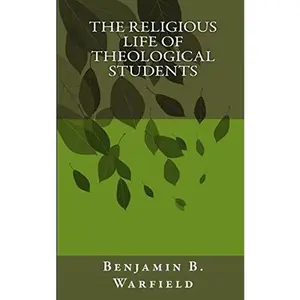 USED-The Religious Life of Theological Students by Benjamin B. Warfield (Paperback)