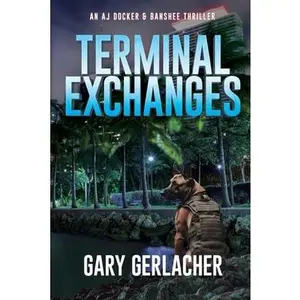 Terminal Exchanges: An AJ Docker and Banshee Thriller -- Gary Gerlacher, Paperback